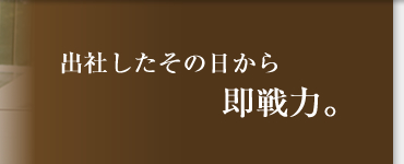 出社したその日から即戦力。