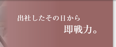 出社したその日から即戦力。