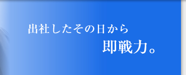 出社したその日から即戦力。